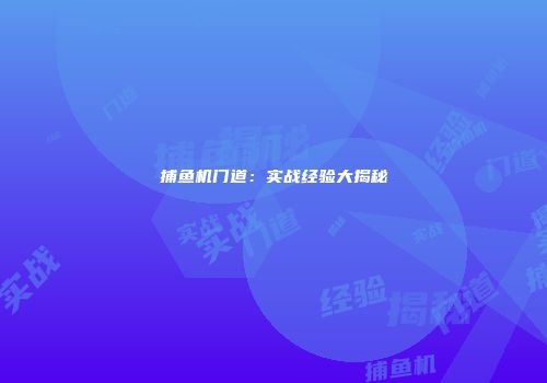 捕鱼机门道:实战经验大揭秘