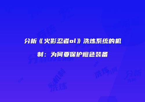 分析《火影忍者ol》洗炼系统的机制：为何要保护橙色装备
