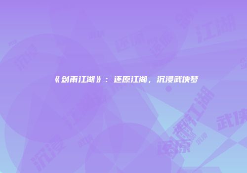 《剑雨江湖》：还原江湖，沉浸武侠梦