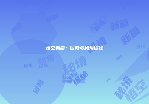 悟空新篇:冒险与秘境探秘