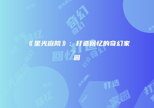 《星光庭院》：打造回忆的奇幻家园