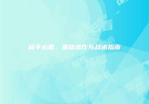 新手必看：基础操作与战术指南