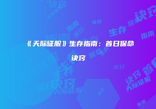 《天际征服》生存指南：首日保命诀窍