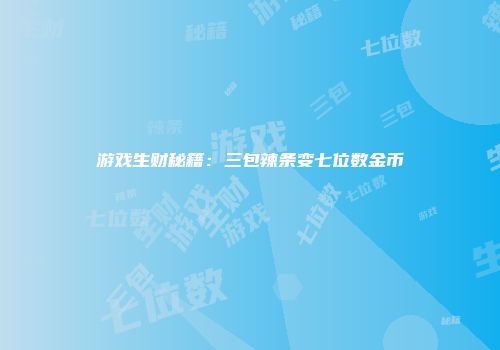 游戏生财秘籍:三包辣条变七位数金币