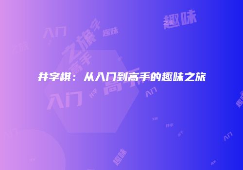 井字棋：从入门到高手的趣味之旅