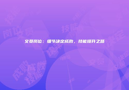 文员岗位：细节决定成败，技能提升之路