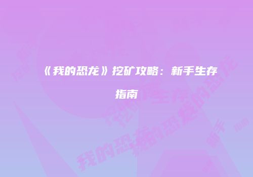 《我的恐龙》挖矿攻略：新手生存指南