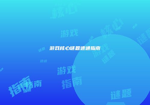 游戏核心谜题速通指南