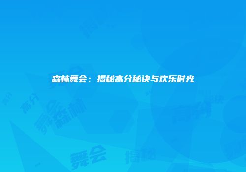 森林舞会：揭秘高分秘诀与欢乐时光
