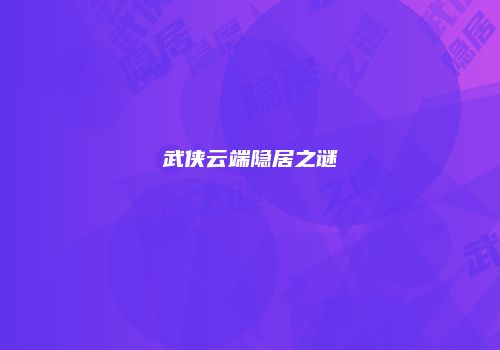 武侠云端隐居之谜
