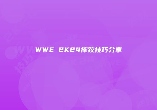 WWE 2K24摔跤技巧分享
