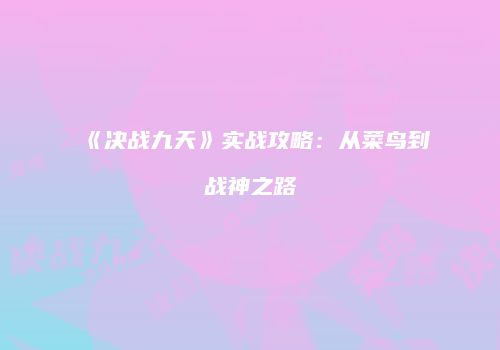 《决战九天》实战攻略：从菜鸟到战神之路