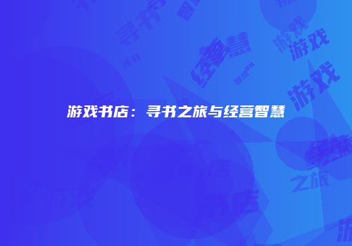 游戏书店：寻书之旅与经营智慧