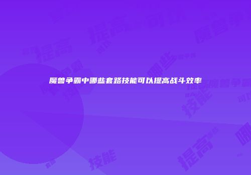 魔兽争霸中哪些套路技能可以提高战斗效率
