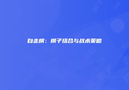 自走棋：棋子组合与战术策略