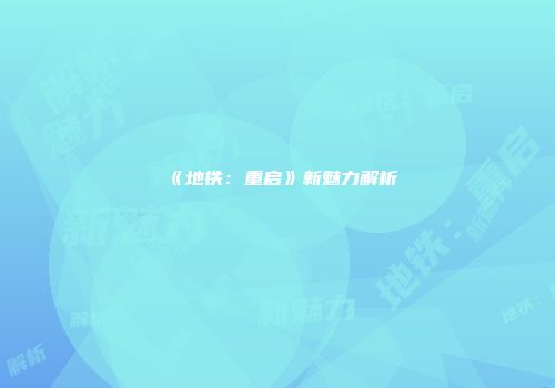 《地铁：重启》新魅力解析