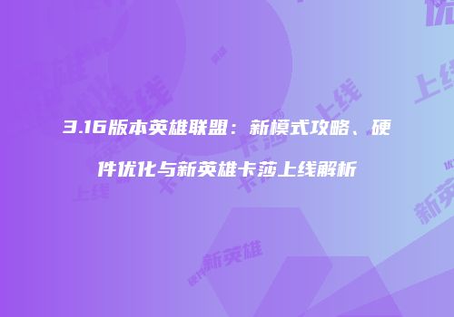 3.16版本英雄联盟：新模式攻略、硬件优化与新英雄卡莎上线解析