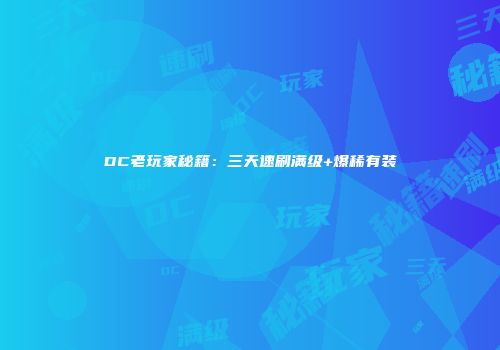 DC老玩家秘籍:三天速刷满级+爆稀有装