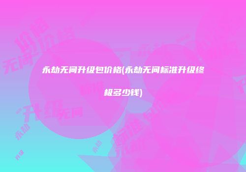 永劫无间升级包价格(永劫无间标准升级终极多少钱)