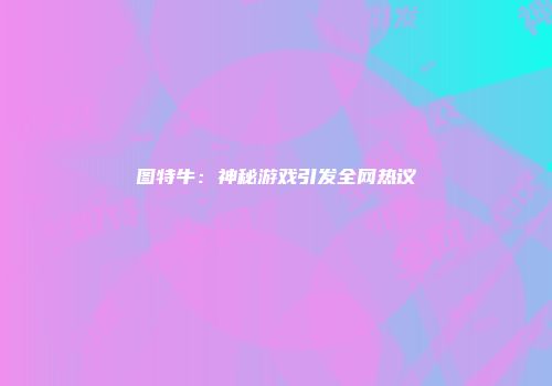 图特牛:神秘游戏引发全网热议