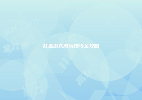 打造游戏高玩技巧全攻略