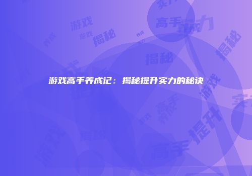 游戏高手养成记：揭秘提升实力的秘诀