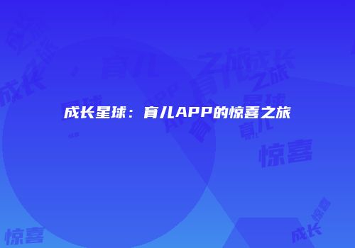 成长星球：育儿APP的惊喜之旅