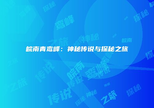 皖南青鸾峰：神秘传说与探秘之旅