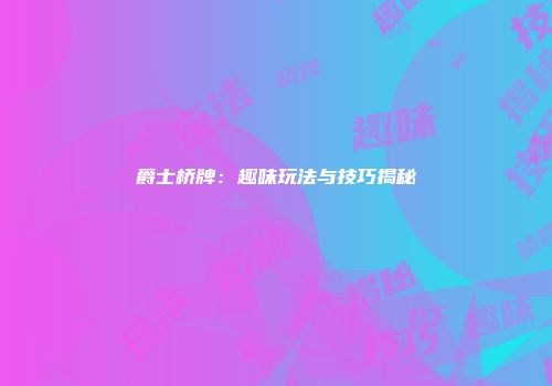 爵士桥牌：趣味玩法与技巧揭秘