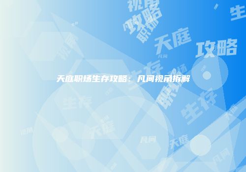 天庭职场生存攻略：凡间视角拆解