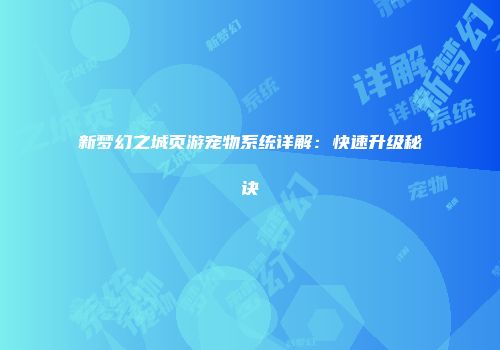 新梦幻之城页游宠物系统详解：快速升级秘诀