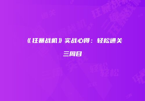 《狂暴战机》实战心得：轻松通关三周目