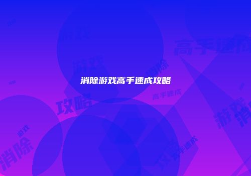 消除游戏高手速成攻略