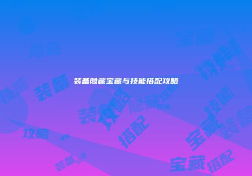 装备隐藏宝藏与技能搭配攻略