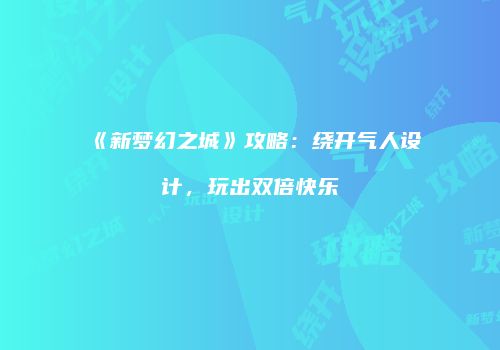 《新梦幻之城》攻略：绕开气人设计，玩出双倍快乐