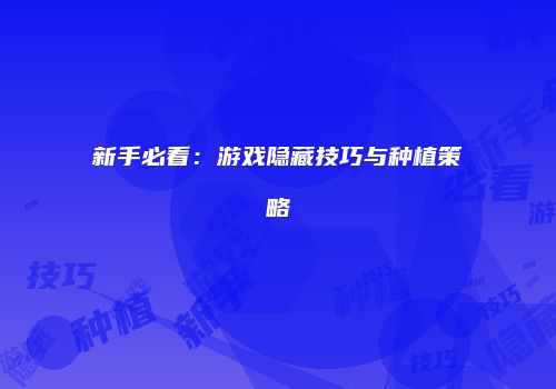 新手必看：游戏隐藏技巧与种植策略