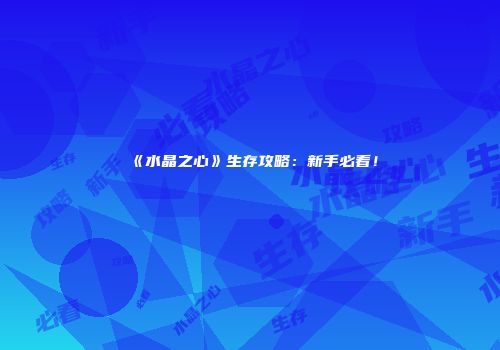 《水晶之心》生存攻略：新手必看！