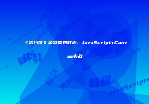 《求合体》游戏复刻教程:JavaScript+Canvas实战