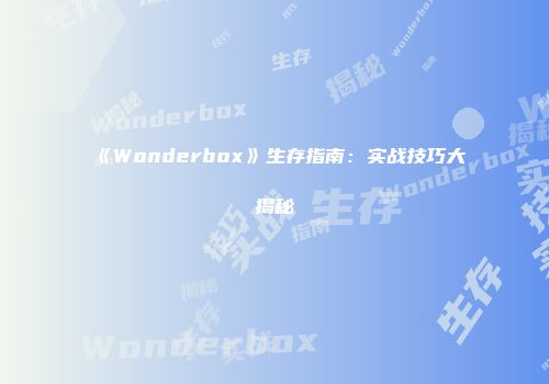 《Wonderbox》生存指南:实战技巧大揭秘