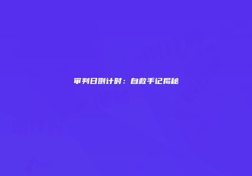 审判日倒计时：自救手记揭秘