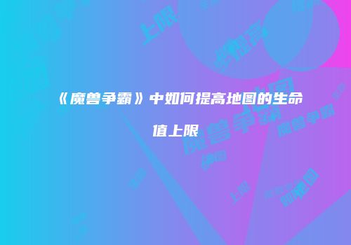 《魔兽争霸》中如何提高地图的生命值上限