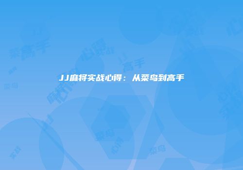 JJ麻将实战心得：从菜鸟到高手