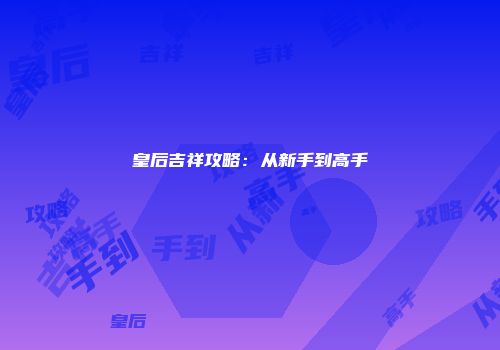 皇后吉祥攻略:从新手到高手