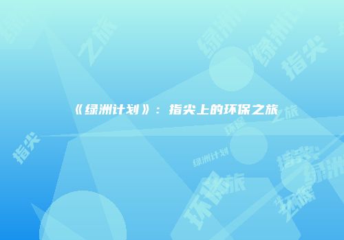 《绿洲计划》：指尖上的环保之旅