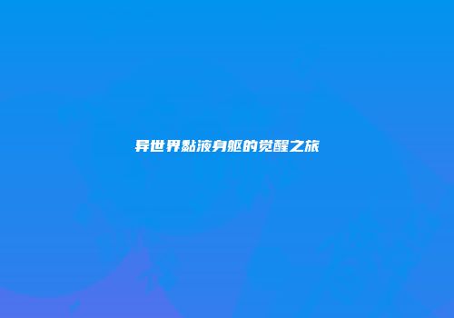 异世界黏液身躯的觉醒之旅