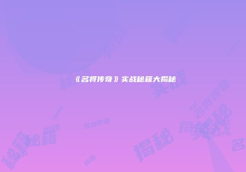 《名将传奇》实战秘籍大揭秘
