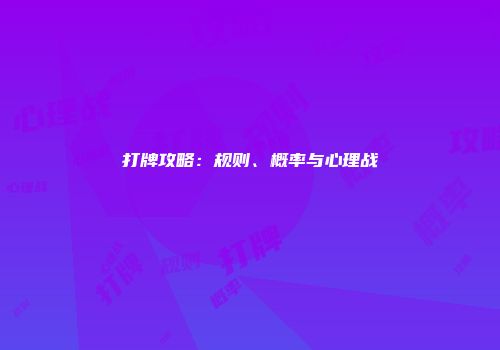 打牌攻略：规则、概率与心理战