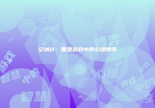 空城计：智慧游戏中的心理博弈