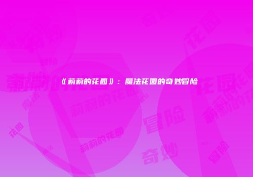 《莉莉的花园》：魔法花园的奇妙冒险