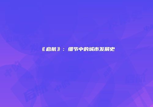 《启航》：细节中的城市发展史